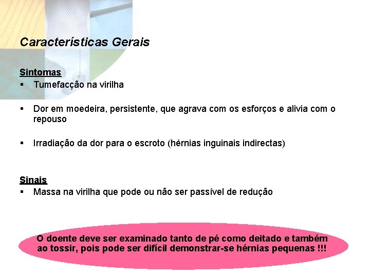 Características Gerais Sintomas § Tumefacção na virilha § Dor em moedeira, persistente, que agrava