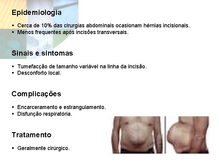 Epidemiologia § Cerca de 10% das cirurgias abdominais ocasionam hérnias incisionais. § Menos frequentes