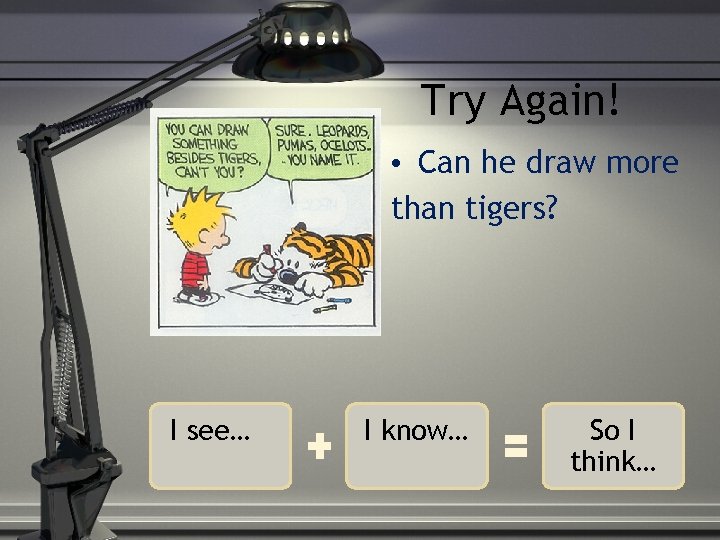 Try Again! • Can he draw more than tigers? I see… I know… So
