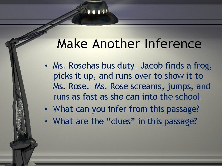 Make Another Inference • Ms. Rosehas bus duty. Jacob finds a frog, picks it