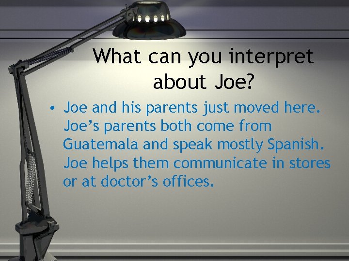 What can you interpret about Joe? • Joe and his parents just moved here.