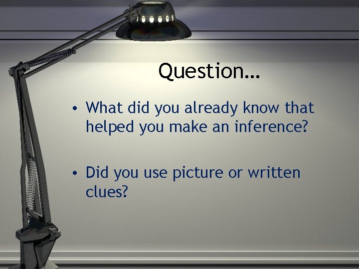 Question… • What did you already know that helped you make an inference? •