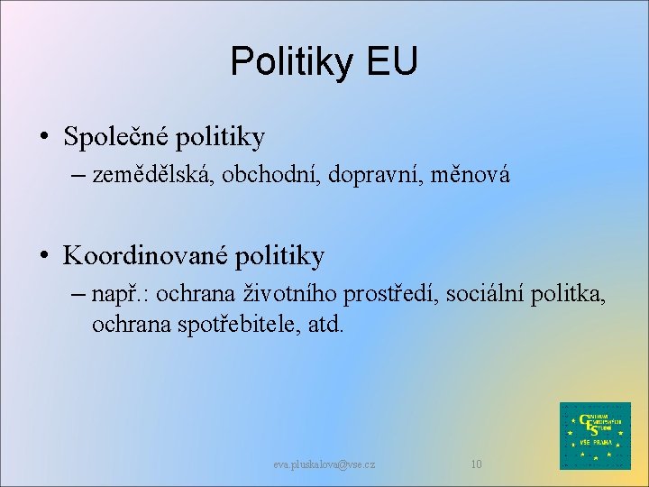 Politiky EU • Společné politiky – zemědělská, obchodní, dopravní, měnová • Koordinované politiky –