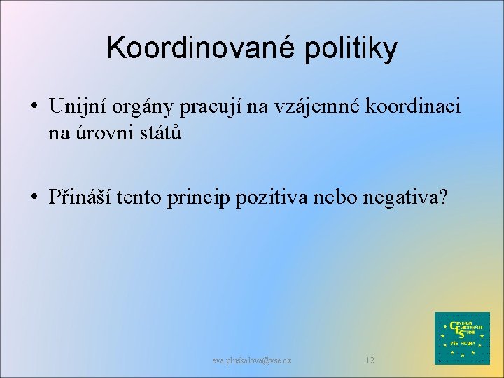 Koordinované politiky • Unijní orgány pracují na vzájemné koordinaci na úrovni států • Přináší