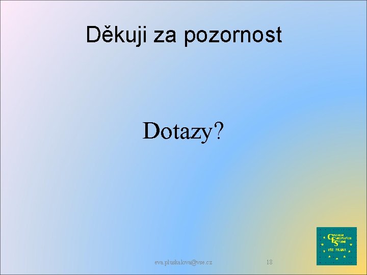 Děkuji za pozornost Dotazy? eva. pluskalova@vse. cz 18 
