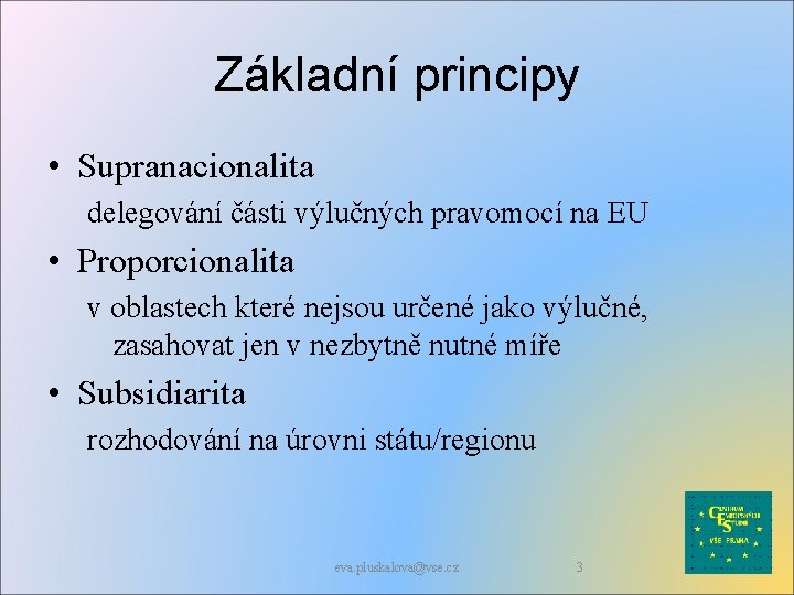 Základní principy • Supranacionalita delegování části výlučných pravomocí na EU • Proporcionalita v oblastech