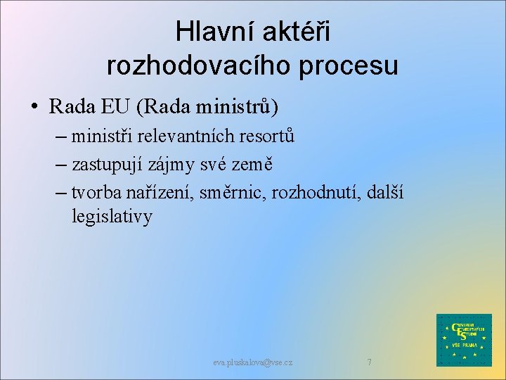 Hlavní aktéři rozhodovacího procesu • Rada EU (Rada ministrů) – ministři relevantních resortů –