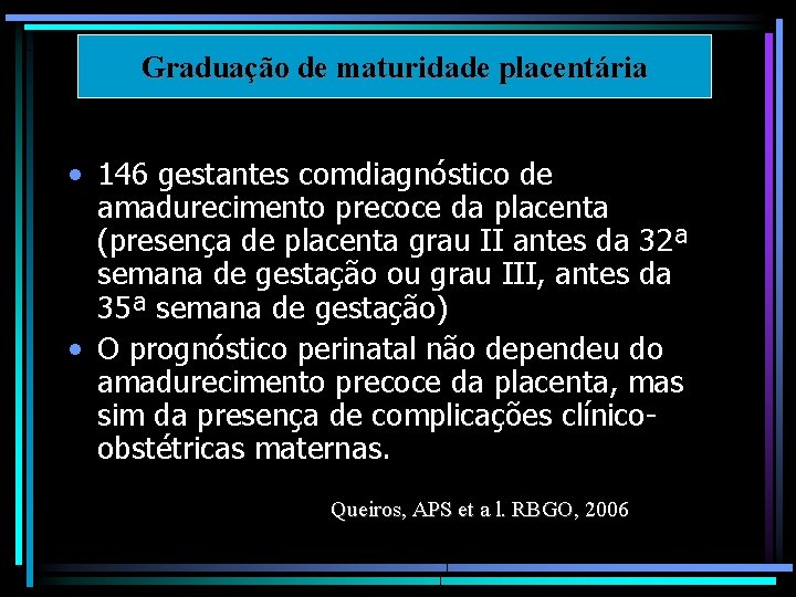 Graduação de maturidade placentária • 146 gestantes comdiagnóstico de amadurecimento precoce da placenta (presença