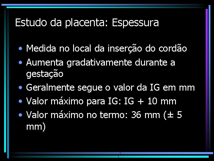 Estudo da placenta: Espessura • Medida no local da inserção do cordão • Aumenta