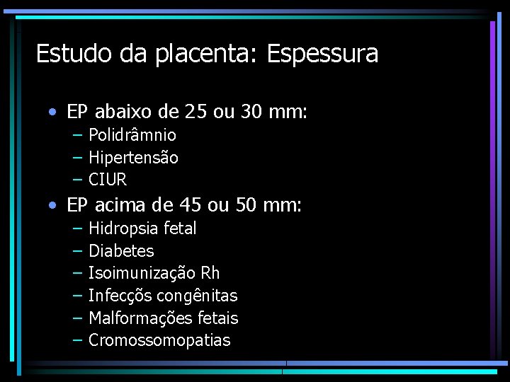 Estudo da placenta: Espessura • EP abaixo de 25 ou 30 mm: – Polidrâmnio