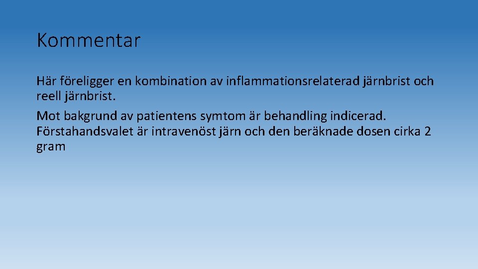 Kommentar Här föreligger en kombination av inflammationsrelaterad järnbrist och reell järnbrist. Mot bakgrund av