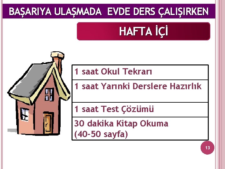 BAŞARIYA ULAŞMADA EVDE DERS ÇALIŞIRKEN HAFTA İÇİ 1 saat Okul Tekrarı 1 saat Yarınki