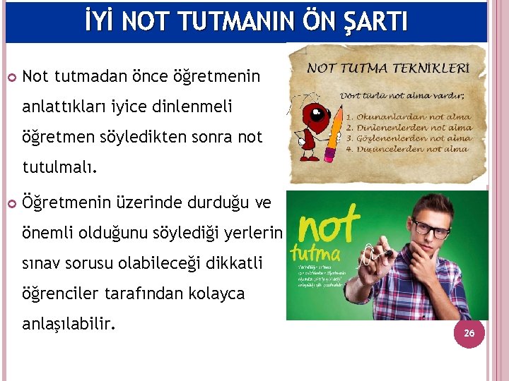 İYİ NOT TUTMANIN ÖN ŞARTI Not tutmadan önce öğretmenin anlattıkları iyice dinlenmeli öğretmen söyledikten