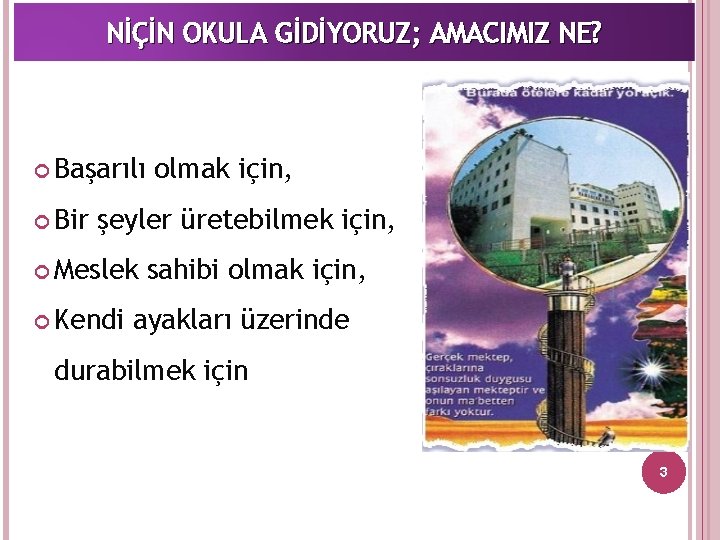 NİÇİN OKULA GİDİYORUZ; AMACIMIZ NE? Başarılı Bir olmak için, şeyler üretebilmek için, Meslek Kendi