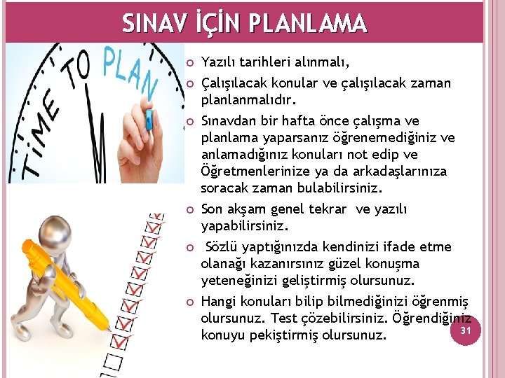 SINAV İÇİN PLANLAMA Yazılı tarihleri alınmalı, Çalışılacak konular ve çalışılacak zaman planlanmalıdır. Sınavdan bir