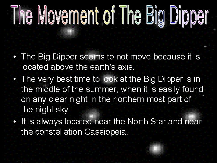  • The Big Dipper seems to not move because it is located above