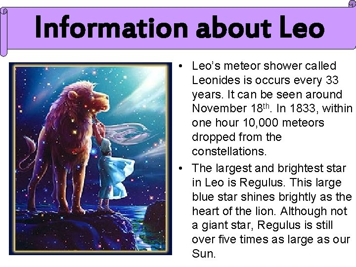 Information about Leo • Leo’s meteor shower called Leonides is occurs every 33 years.