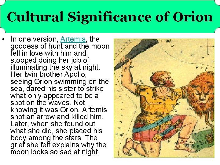 Cultural Significance of Orion • In one version, Artemis, the goddess of hunt and