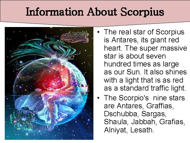 Information About Scorpius • The real star of Scorpius is Antares, its giant red