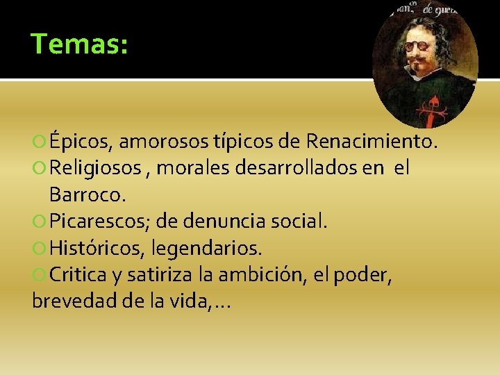 Temas: Épicos, amorosos típicos de Renacimiento. Religiosos , morales desarrollados en el Barroco. Picarescos;