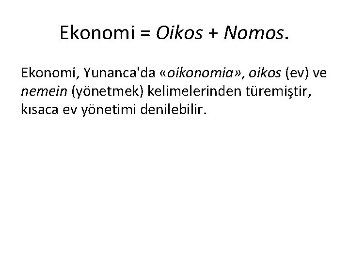 Ekonomi = Oikos + Nomos. Ekonomi, Yunanca'da «oikonomia» , oikos (ev) ve nemein (yönetmek)