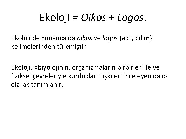 Ekoloji = Oikos + Logos. Ekoloji de Yunanca’da oikos ve logos (akıl, bilim) kelimelerinden