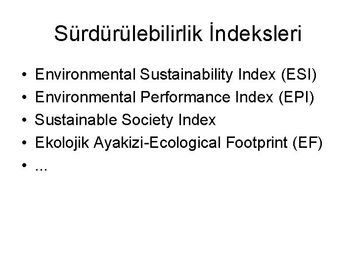 Sürdürülebilirlik İndeksleri • • • Environmental Sustainability Index (ESI) Environmental Performance Index (EPI) Sustainable