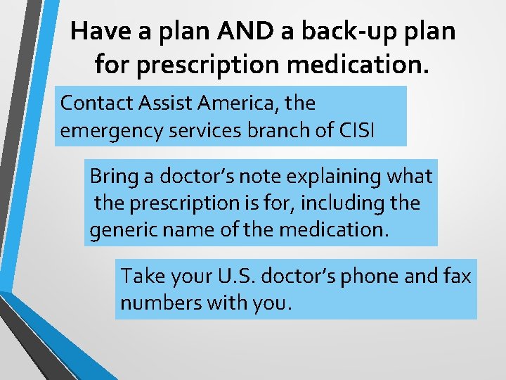 Have a plan AND a back-up plan for prescription medication. Contact Assist America, the