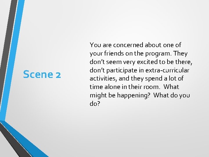 Scene 2 You are concerned about one of your friends on the program. They