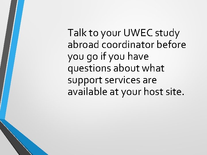 Talk to your UWEC study abroad coordinator before you go if you have questions