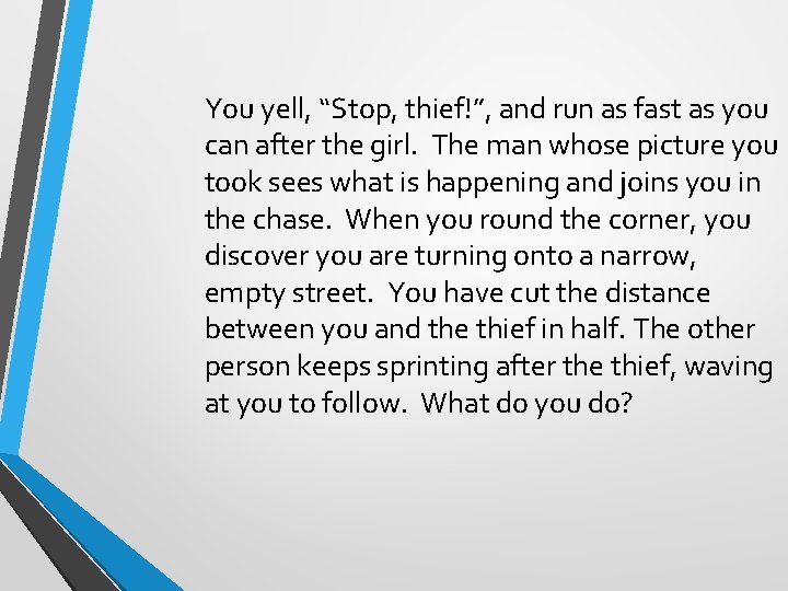 You yell, “Stop, thief!”, and run as fast as you can after the girl.