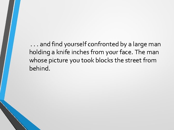 . . . and find yourself confronted by a large man holding a knife