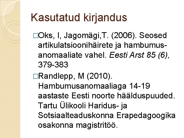 Kasutatud kirjandus �Oks, I, Jagomägi, T. (2006). Seosed artikulatsioonihäirete ja hambumusanomaaliate vahel. Eesti Arst
