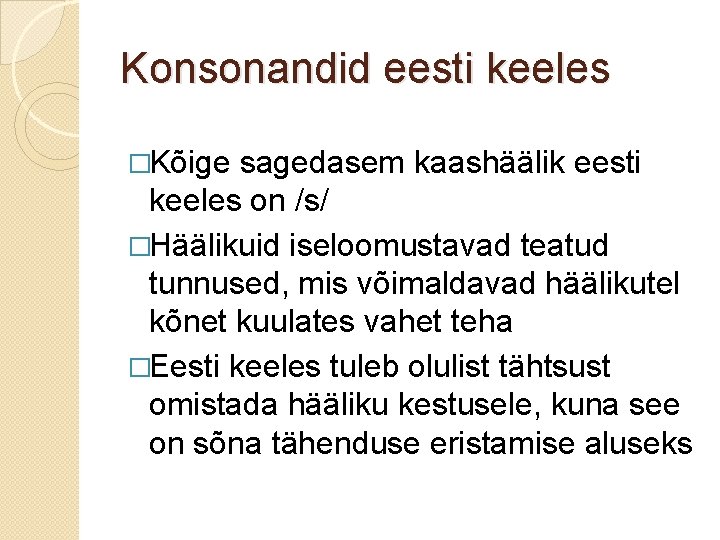 Konsonandid eesti keeles �Kõige sagedasem kaashäälik eesti keeles on /s/ �Häälikuid iseloomustavad teatud tunnused,