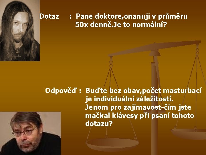  Dotaz : Pane doktore, onanuji v průměru 50 x denně. Je to normální?