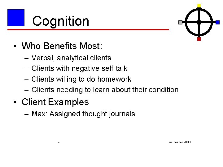 Cognition • Who Benefits Most: – – Verbal, analytical clients Clients with negative self-talk