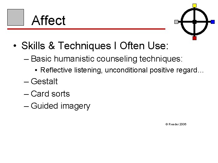 Affect • Skills & Techniques I Often Use: – Basic humanistic counseling techniques: •