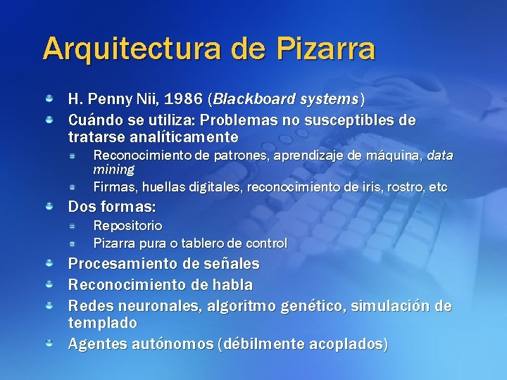 Arquitectura de Pizarra H. Penny Nii, 1986 (Blackboard systems) Cuándo se utiliza: Problemas no