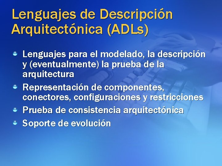 Lenguajes de Descripción Arquitectónica (ADLs) Lenguajes para el modelado, la descripción y (eventualmente) la