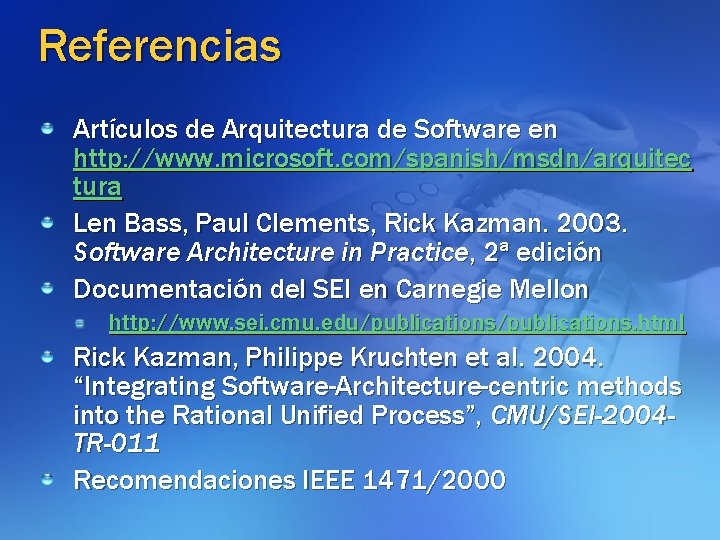 Referencias Artículos de Arquitectura de Software en http: //www. microsoft. com/spanish/msdn/arquitec tura Len Bass,