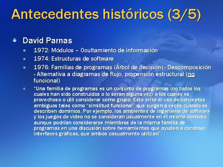Antecedentes históricos (3/5) David Parnas 1972: Módulos – Ocultamiento de información 1974: Estructuras de