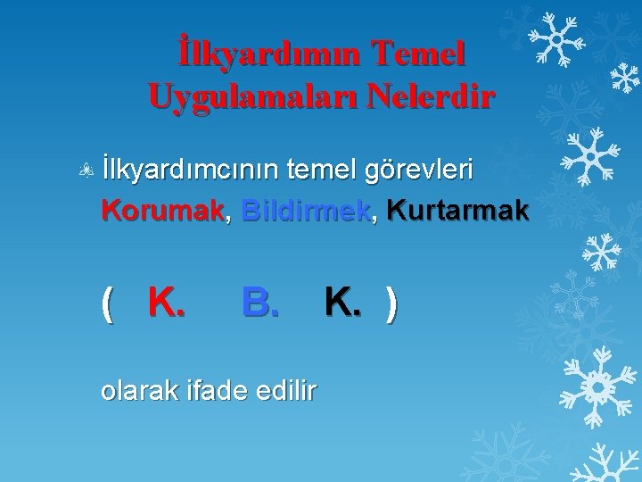 İlkyardımın Temel Uygulamaları Nelerdir İlkyardımcının temel görevleri Korumak, Bildirmek, Kurtarmak ( K. B. olarak