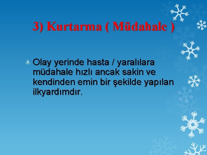 3) Kurtarma ( Müdahale ) Olay yerinde hasta / yaralılara müdahale hızlı ancak sakin