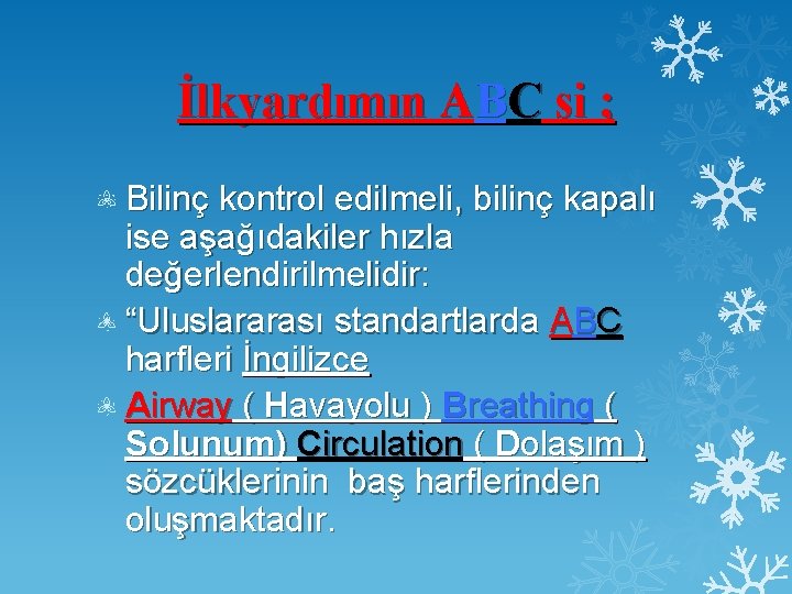 İlkyardımın ABC si ; Bilinç kontrol edilmeli, bilinç kapalı ise aşağıdakiler hızla değerlendirilmelidir: “Uluslararası