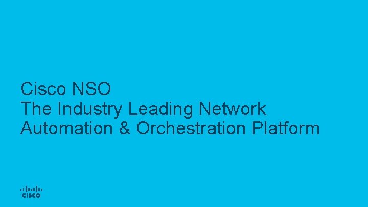 Cisco NSO The Industry Leading Network Automation & Orchestration Platform © 2017 Cisco and/or