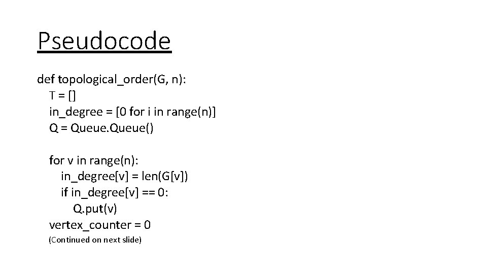 Pseudocode def topological_order(G, n): T = [] in_degree = [0 for i in range(n)]