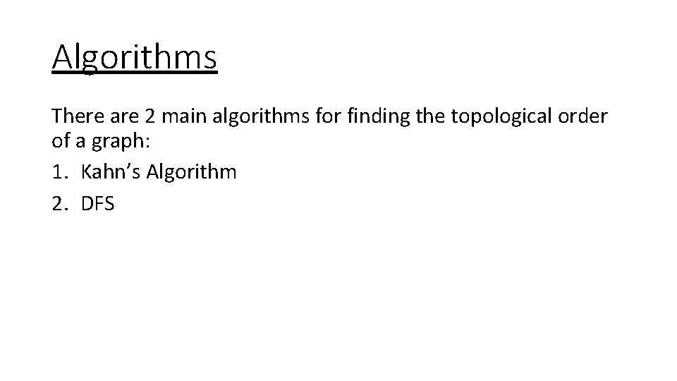 Algorithms There are 2 main algorithms for finding the topological order of a graph: