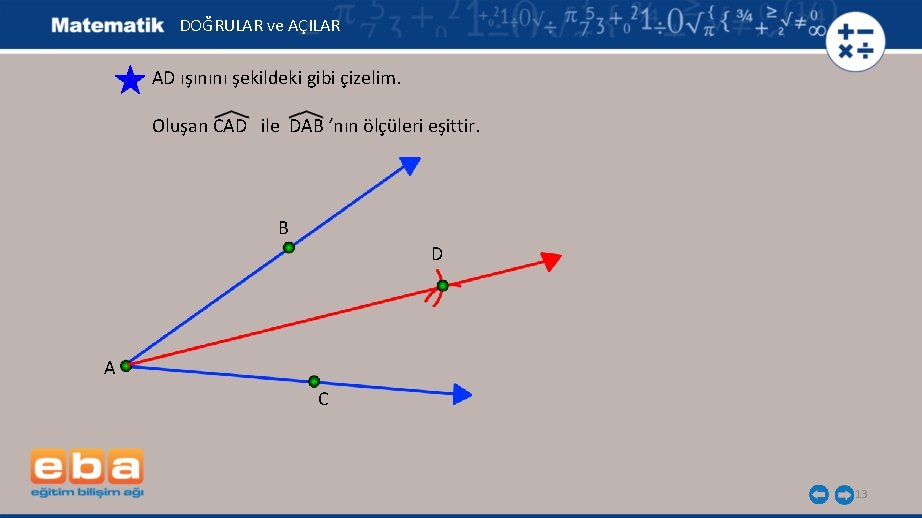 DOĞRULAR ve AÇILAR AD ışınını şekildeki gibi çizelim. Oluşan CAD ile DAB ‘nın ölçüleri