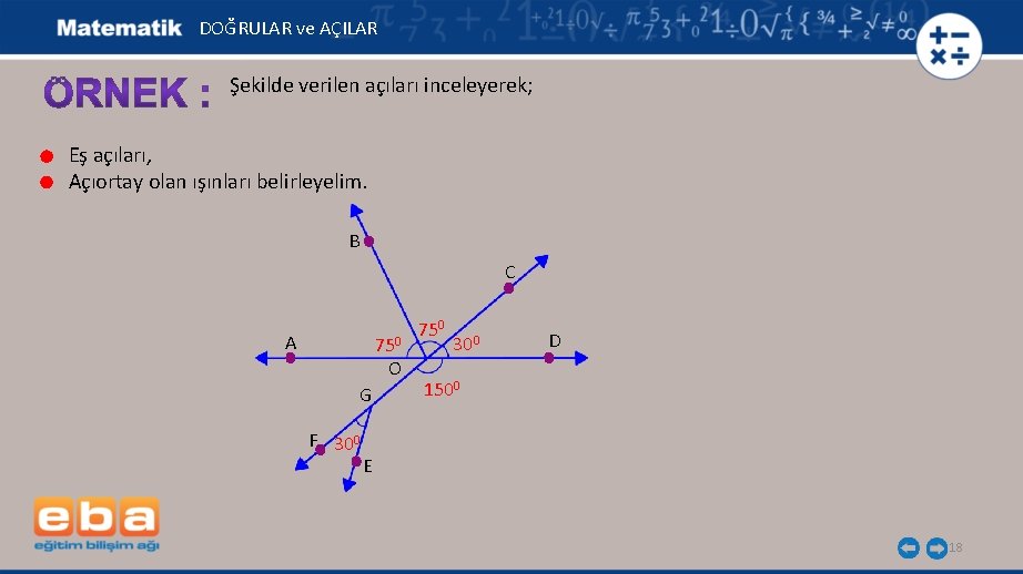 DOĞRULAR ve AÇILAR Şekilde verilen açıları inceleyerek; Eş açıları, Açıortay olan ışınları belirleyelim. B