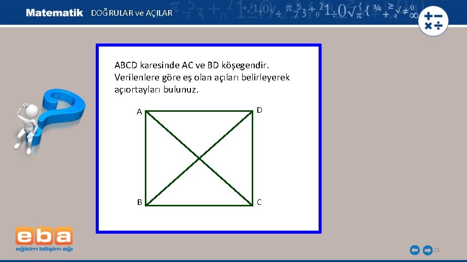 DOĞRULAR ve AÇILAR ABCD karesinde AC ve BD köşegendir. Verilenlere göre eş olan açıları